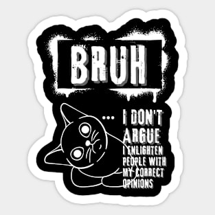 Bruh I don't agrue. I enlighten people with my correct opinions Sticker